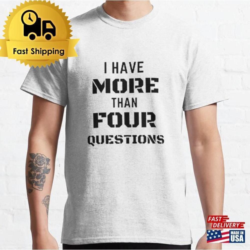 I Have More Than Four Questions T-Shirt